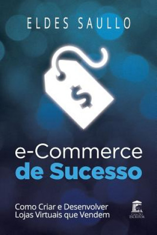 Carte E-Commerce de Sucesso: Como Criar E Desenvolver Lojas Virtuais Que Vendem Eldes Saullo