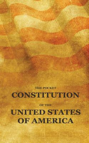 Kniha The Pocket Constitution of the United States of America: Us Constitution Book, Bill of Rights and Declaration of Independence Travel Size Pocket Constitution