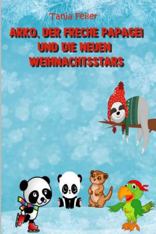 Книга Arko, Der Freche Papagei Und Die Neuen Weihnachtsstars: Bilderbuch Für Kinder Tanja Feiler F