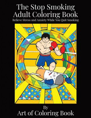 Kniha The Stop Smoking Adult Coloring Book: Relieve Stress and Anxiety While You Quit Smoking Art of Coloringbook