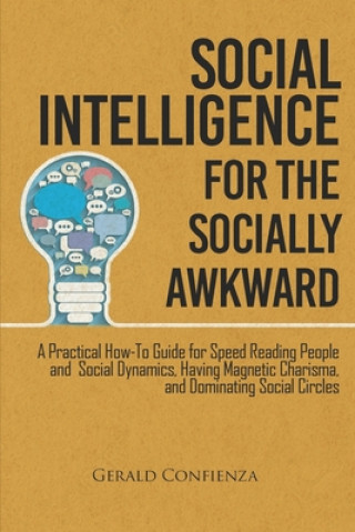 Book Social Intelligence for the Socially Awkward: A Practical How-To Guide for Speed Reading People and Social Dynamics, Having Magnetic Charisma, and Dom Gerald Confienza