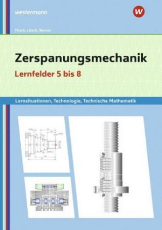 Kniha Zerspanungsmechanik Lernsituationen, Technologie, Technische Mathematik. Lernfelder 5-8 Erwin Lösch