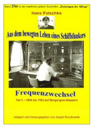 Könyv Aus dem bewegten Leben eines Schiffsfunkers - Frequenzwechsel - Teil 1 -1906 bis 1953 auf Bergungsschleppern Hans Patscke