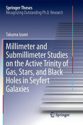 Kniha Millimeter and Submillimeter Studies on the Active Trinity of Gas, Stars, and Black Holes in Seyfert Galaxies Takuma Izumi