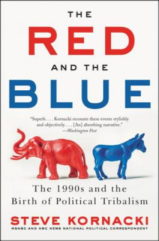 Книга The Red and the Blue: The 1990s and the Birth of Political Tribalism Steve Kornacki
