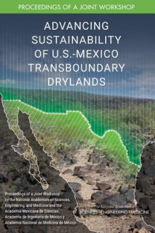 Książka Advancing Sustainability of U.S.-Mexico Transboundary Drylands: Proceedings of a Workshop National Academies Of Sciences Engineeri