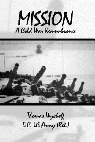 Kniha Mission: A Cold War Remembrance Us Army (Ret ) Thomas Wyckoff Ltc