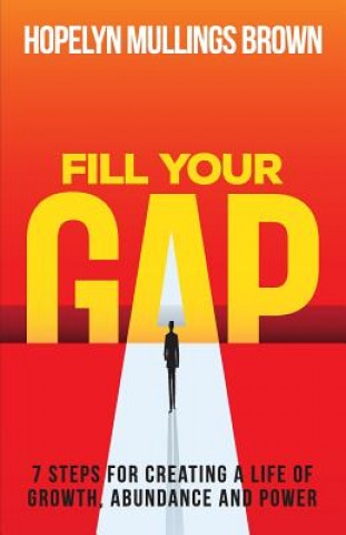 Kniha Fill Your GAP: 7 Steps for Creating a Life of Growth, Abundance and Power Hopelyn Mullings Brown