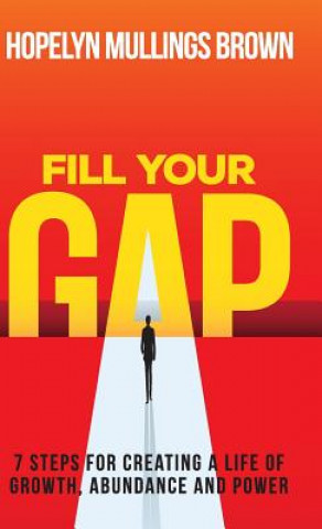 Kniha Fill Your GAP: 7 Steps for Creating a Life of Growth, Abundance and Power Hopelyn Mullings Brown