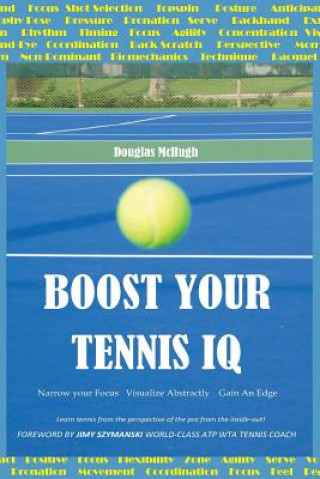 Книга Boost Your Tennis IQ: Narrow your focus, Visualize abstractly, Gain an edge Jimy Szymanski