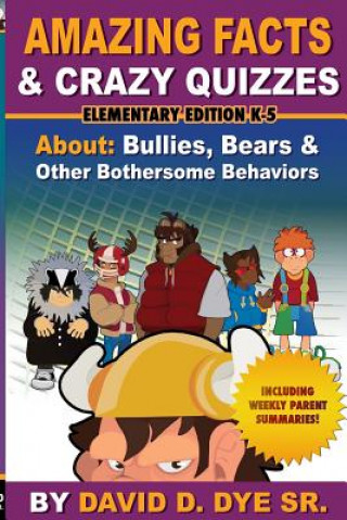 Carte Amazing Facts & Crazy Quizzes Elementary Edition K-5: Bullies, Bears and Other Bothersome Behaviors. Jon Dye