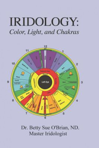 Könyv Iridology: Color, Light, and the Chakras: A Simple Guide to Chakra Healing Via the Iris Betty S Obrian N P