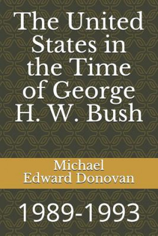 Könyv The United States in the Time of George H. W. Bush: 1989-1993 Michael Edward Donovan