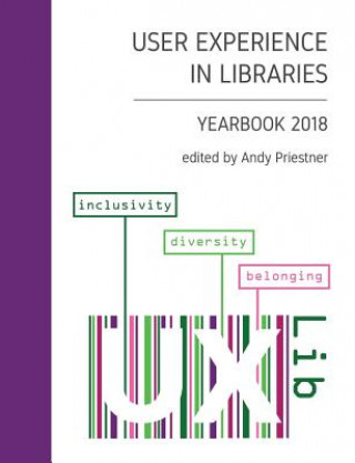 Knjiga User Experience in Libraries Yearbook 2018: Inclusivity, Diversity, Belonging Andy Priestner