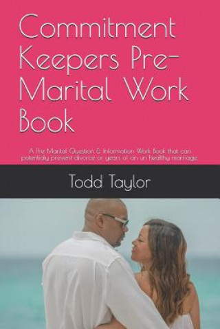Carte Commitment Keepers Pre-Marital Work Book: A Pre Marital Question & Information Work Book That Can Potentialy Prevent Divorce or Years of an Un Healthy Todd J Taylor