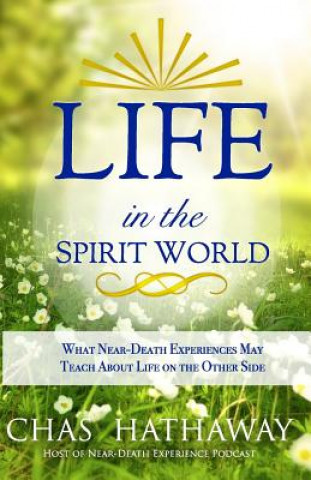 Książka Life in the Spirit World: What Near-Death Experiences May Teach about Life on the Other Side Chas Hathaway