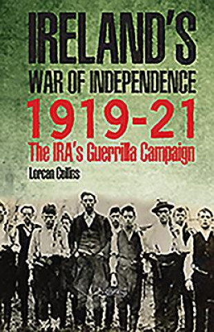 Livre Ireland's War of Independence 1919-21 Lorcan Collins