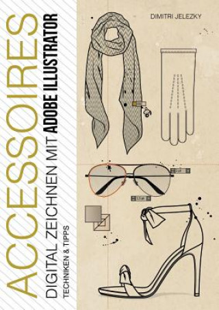 Kniha ACCESSOIRES - Digital Zeichnen mit Adobe Illustrator Dimitri Jelezky