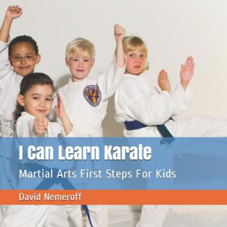 Carte I Can Learn Karate: Martial Arts First Steps for Kids David B Nemeroff