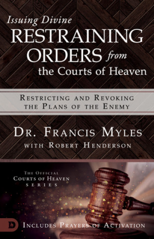 Kniha Issuing Divine Restraining Orders From Courts of Heaven Francis Myles