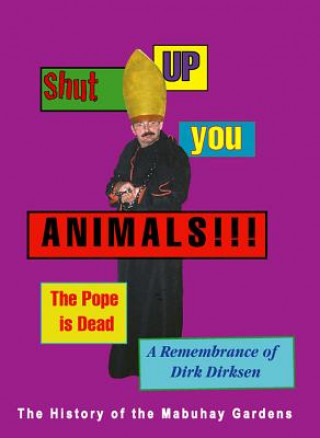 Kniha Shut Up You Animals!!! The Pope Is Dead - A Remembrance Of Dirk Dirksen Dirk Dirksen