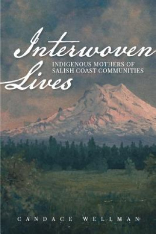 Carte Interwoven Lives: Indigenous Mothers of Salish Coast Communities Candace Wellman