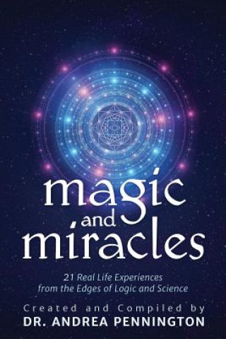 Kniha Magic and Miracles: 21 Real Life Experiences from the Edges of Logic and Science Andrea Pennington