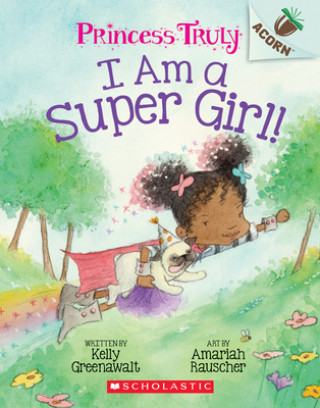 Carte I Am a Super Girl!: An Acorn Book (Princess Truly #1) Kelly Greenawalt