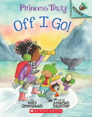 Könyv Off I Go!: An Acorn Book (Princess Truly #2) Kelly Greenawalt