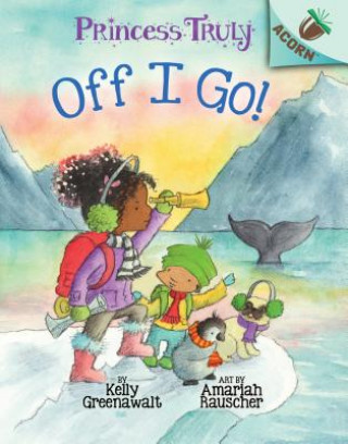 Carte Off I Go!: An Acorn Book (Princess Truly #2): Volume 2 Kelly Greenawalt
