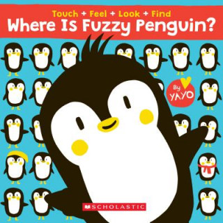 Carte Where Is Fuzzy Penguin? A Touch, Feel, Look, and Find Book! Yayo Kawamura