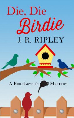 Kniha Die, Die Birdie J. R. Ripley