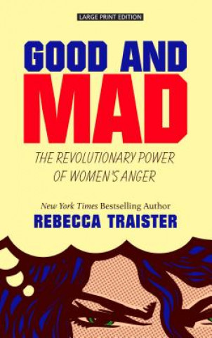 Kniha Good and Mad: The Revolutionary Power of Women's Anger Rebecca Traister