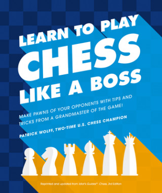 Carte Learn to Play Chess Like a Boss: Make Pawns of Your Opponents with Tips and Tricks from a Grandmaster of the Game Patrick Wolff
