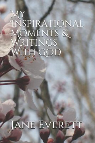 Kniha My Inspirational Moments & Writings With God Jane E Everett