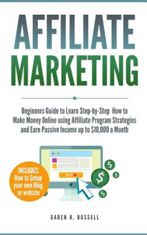 Carte Affiliate Marketing: Beginners Guide to Learn Step-by-Step How to Make Money Online using Affiliate Program Strategies and Earn Passive Inc Daren H Russell