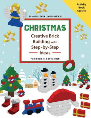 Книга CHRISTMAS - Creative Brick Building with Step-by-Step Ideas: Lego Brick Building Activity Book for young builders age 4 and up to build Christmas crea Mr Paul Bacio