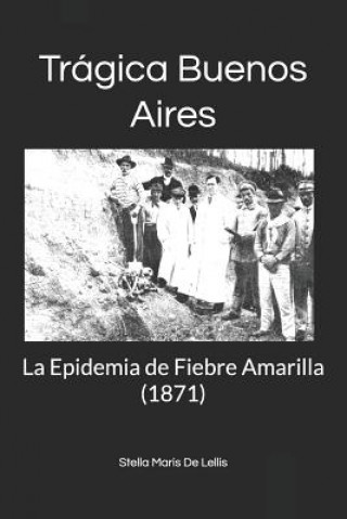 Knjiga Trágica Buenos Aires: La Epidemia de Fiebre Amarilla (1871) Stella Maris de Lellis