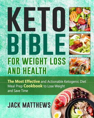 Kniha Keto Bible for Weight Loss and Health: The Most Effective and Actionable Ketogenic Diet Meal Prep Cookbook to Lose Weight, Save Time & Money and Be Lo Jack Matthews