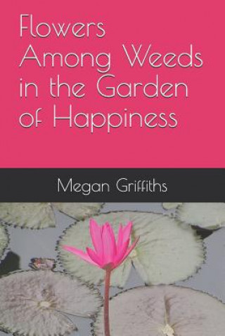 Kniha Flowers Among Weeds in the Garden of Happiness Megan Griffiths