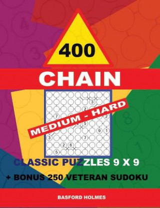 Könyv 400 Chain Medium - Hard Classic Puzzles 9 X 9 + Bonus 250 Veteran Sudoku: Holmes Is a Perfectly Compiled Sudoku Book. Master of Puzzles Chain Sudoku. Basford Holmes