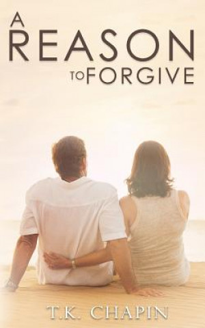 Kniha A Reason to Forgive: An Inspirational Romance T K Chapin