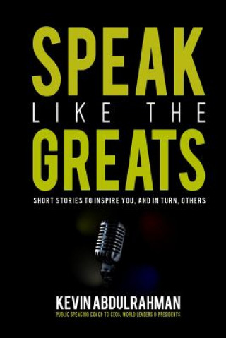 Libro Speak Like the Greats: Short Stories to Inspire You, and in Turn, Others Kevin Abdulrahman