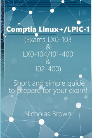 Carte Comptia Linux+/Lpic-1 (Exams Lx0-103 & Lx0-104/101-400 & 102-400): Short and Simple Guide to Prepare for Your Exam! Nicholas Brown