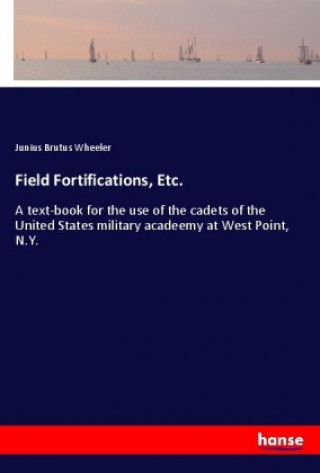 Knjiga Field Fortifications, Etc. Junius Brutus Wheeler