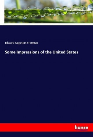 Book Some Impressions of the United States Edward Augustus Freeman