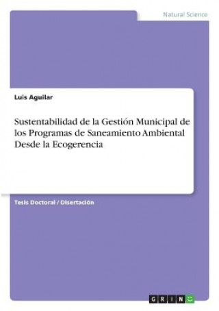 Knjiga Sustentabilidad de la Gestión Municipal de los Programas de Saneamiento Ambiental Desde la Ecogerencia Luis Aguilar