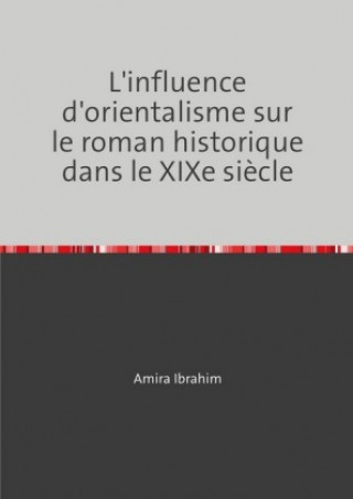 Livro L'influence d'orientalisme sur le roman historique dans le XIXe siècle Amira Ibrahim
