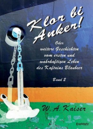 Carte Klor bi Anker! Oder Geschichten vom ersten und wahrhaftigen Leben des Kaftains Blaubeer (Band 2) W. A. Kaiser
