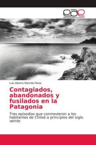 Livre Contagiados, abandonados y fusilados en la Patagonia Luis Alberto Mancilla Pérez